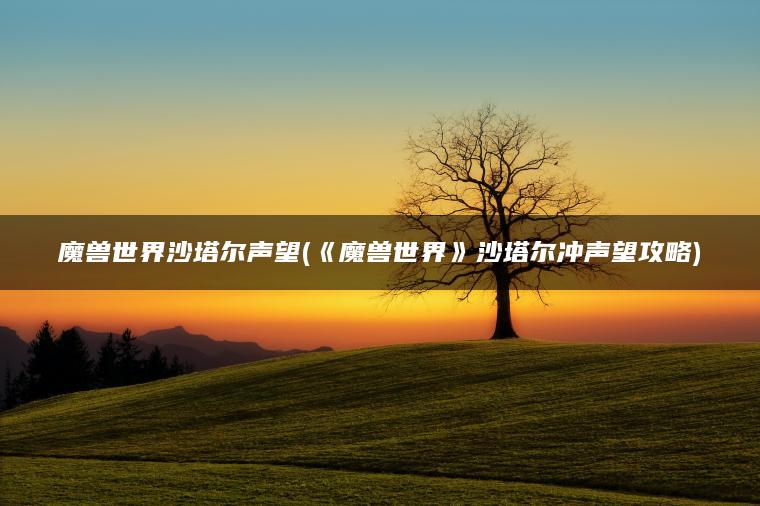 魔兽世界沙塔尔声望(《魔兽世界》沙塔尔冲声望攻略)