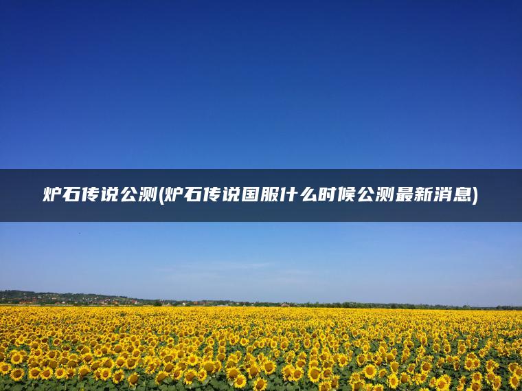 炉石传说公测(炉石传说国服什么时候公测最新消息)
