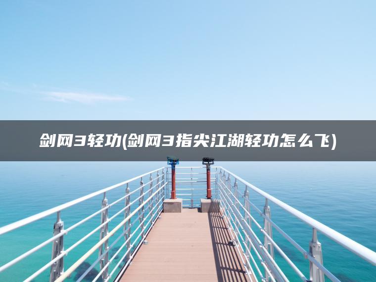 剑网3轻功(剑网3指尖江湖轻功怎么飞)