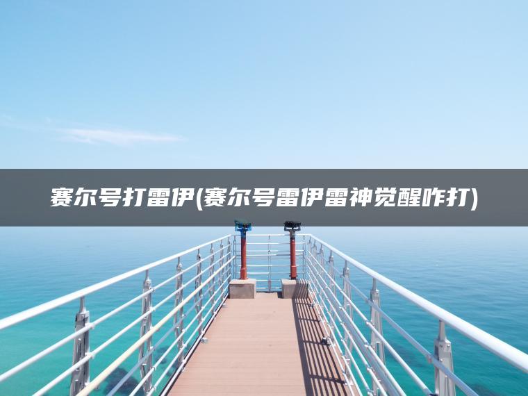 赛尔号打雷伊(赛尔号雷伊雷神觉醒咋打)