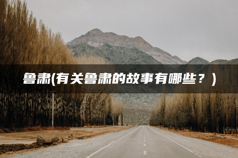 鲁肃(有关鲁肃的故事有哪些？)