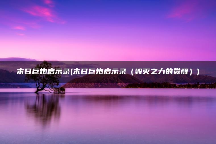 末日巨炮启示录(末日巨炮启示录（毁灭之力的觉醒）)