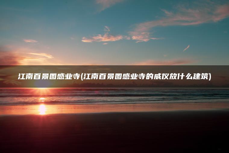 江南百景图感业寺(江南百景图感业寺的威仪放什么建筑)