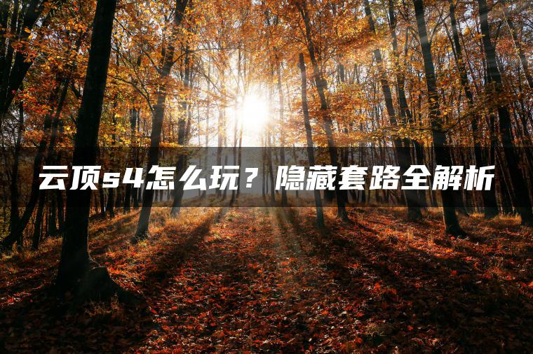 云顶s4怎么玩？隐藏套路全解析