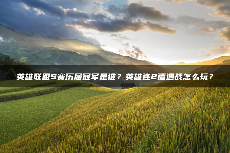 英雄联盟S赛历届冠军是谁？英雄连2遭遇战怎么玩？