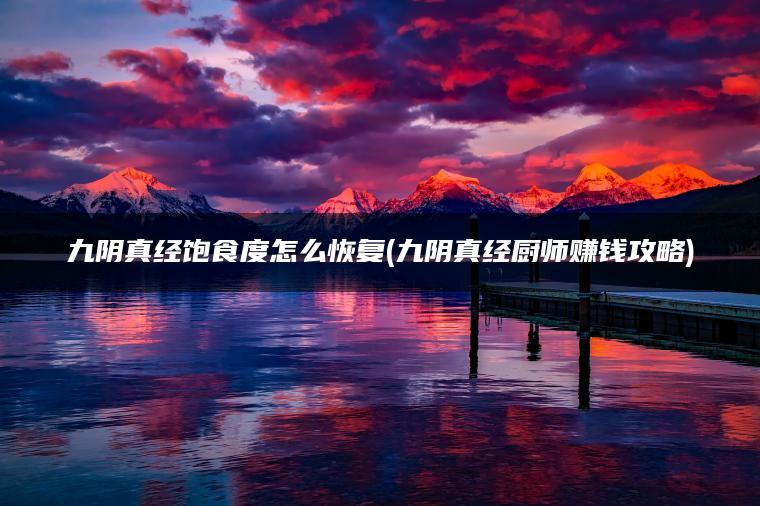 九阴真经饱食度怎么恢复(九阴真经厨师赚钱攻略)