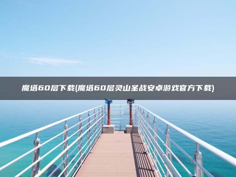 魔塔60层下载(魔塔60层灵山圣战安卓游戏官方下载)