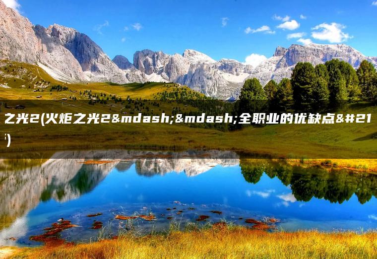 火炬之光2(火炬之光2——全职业的优缺点和感受)