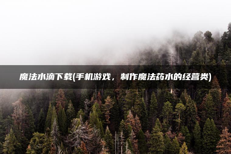 魔法水滴下载(手机游戏，制作魔法药水的经营类)