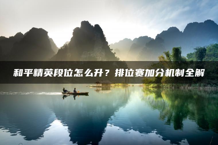 和平精英段位怎么升？排位赛加分机制全解