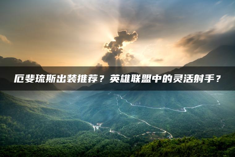 厄斐琉斯出装推荐？英雄联盟中的灵活射手？
