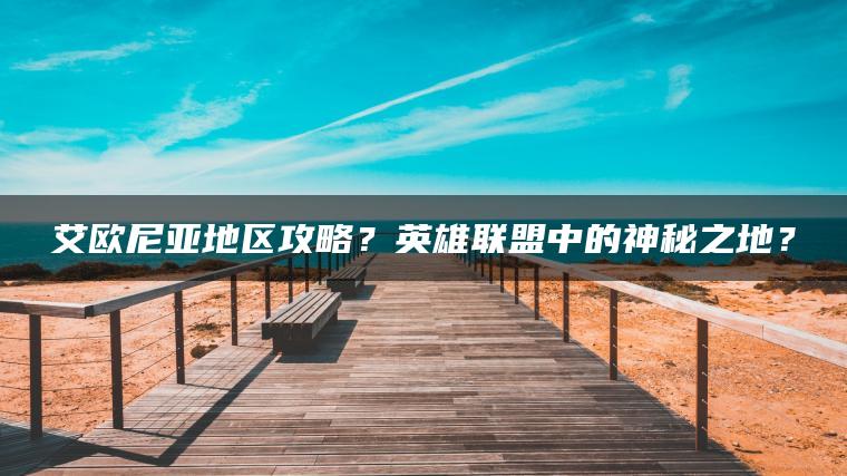 艾欧尼亚地区攻略？英雄联盟中的神秘之地？