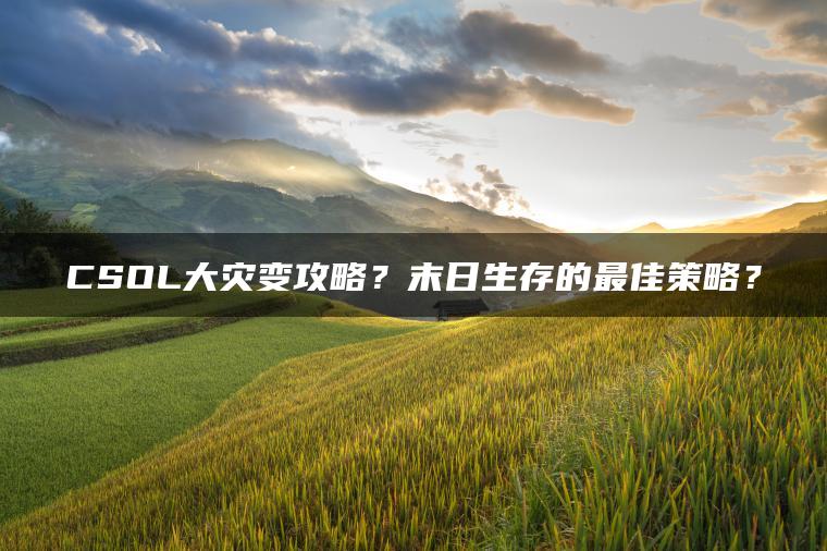 CSOL大灾变攻略？末日生存的最佳策略？