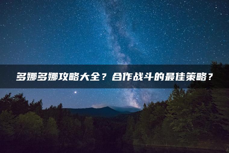 多娜多娜攻略大全？合作战斗的最佳策略？