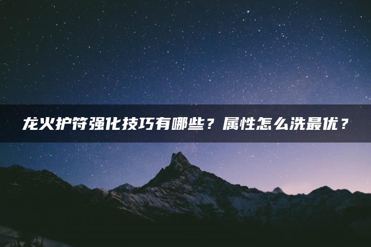 龙火护符强化技巧有哪些？属性怎么洗最优？